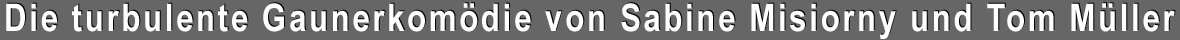Die turbulente Gauner-Kom&ouml;die von Sabine Misiorny und Tom M&uuml;ller